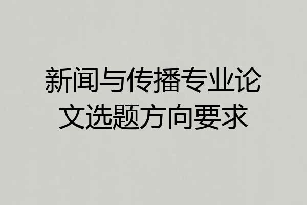 新闻与传播专业论文选题方向要求