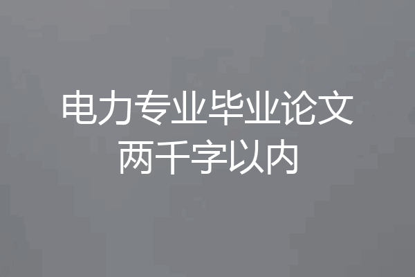 电力专业毕业论文两千字以内
