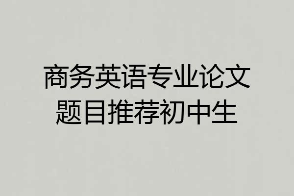 商务英语专业论文题目推荐初中生