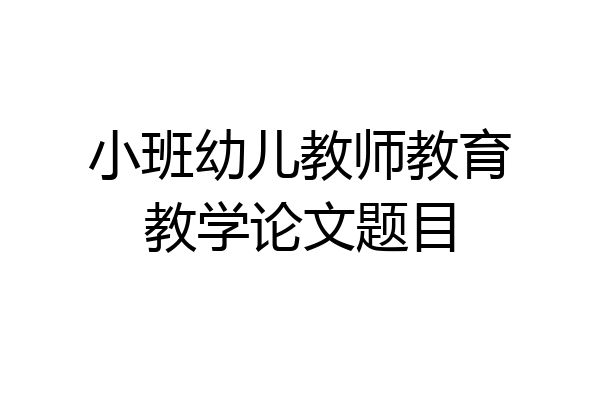 小班幼儿教师教育教学论文题目
