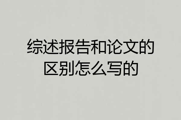 综述报告和论文的区别怎么写的