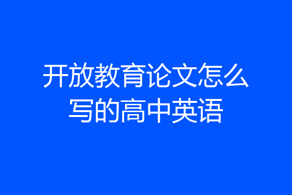 开放教育论文怎么写的高中英语