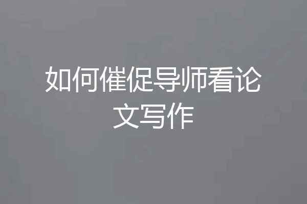 如何催促导师看论文写作