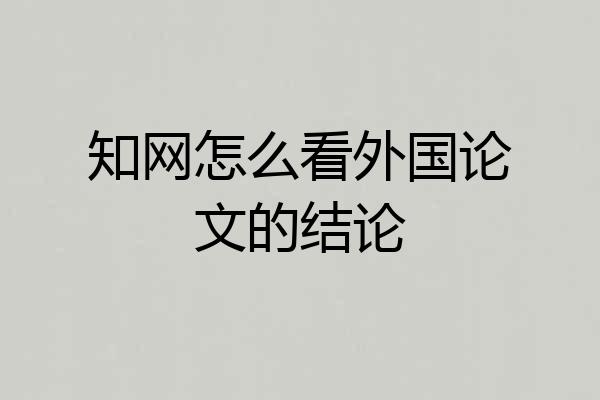 知网怎么看外国论文的结论