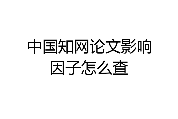 中国知网论文影响因子怎么查