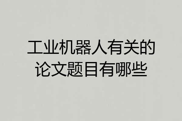 工业机器人有关的论文题目有哪些
