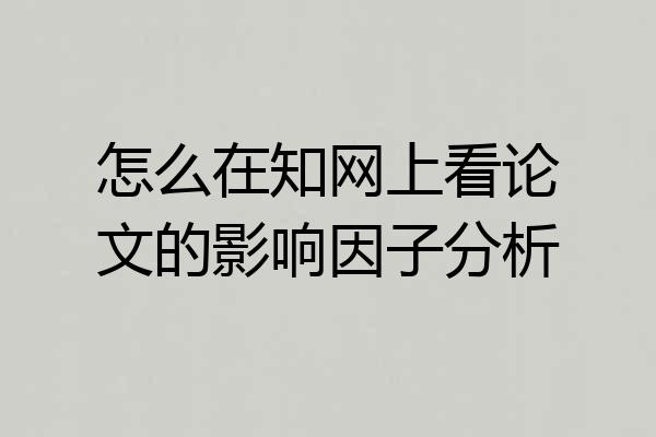 怎么在知网上看论文的影响因子分析