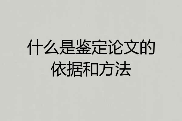 什么是鉴定论文的依据和方法