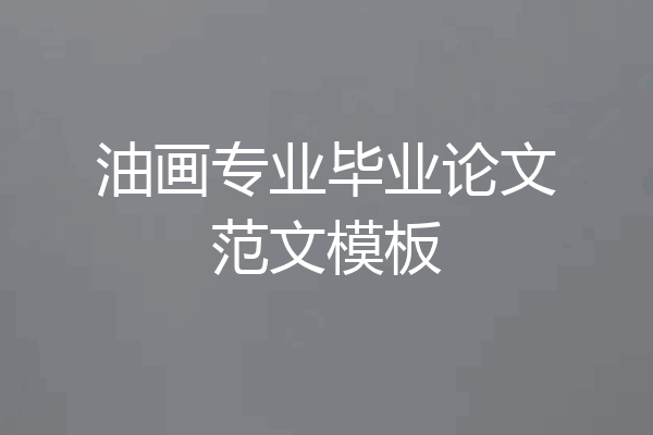油画专业毕业论文范文模板