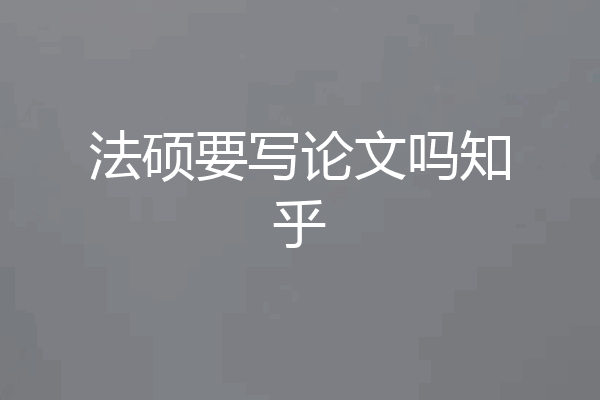 法硕要写论文吗知乎
