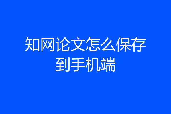 知网论文怎么保存到手机端