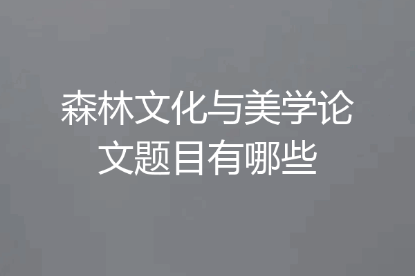 森林文化与美学论文题目有哪些