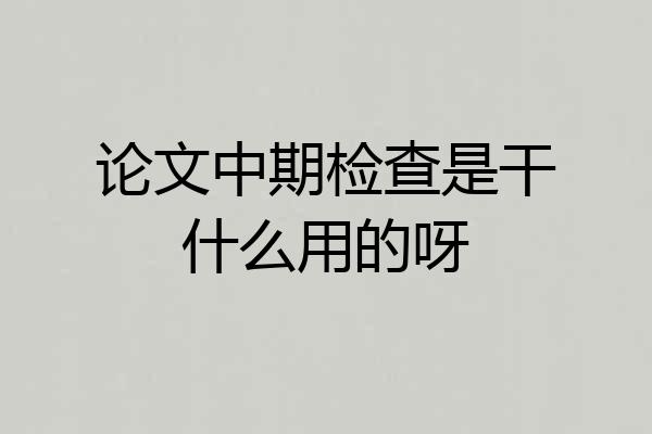 论文中期检查是干什么用的呀