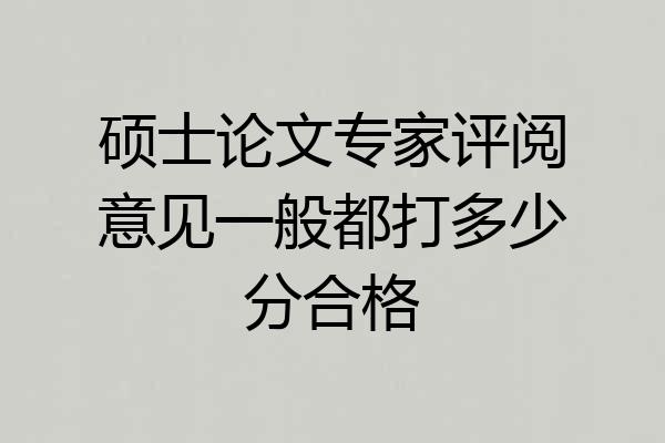 硕士论文专家评阅意见一般都打多少分合格