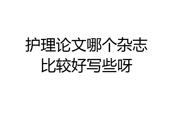 护理论文哪个杂志比较好写些呀