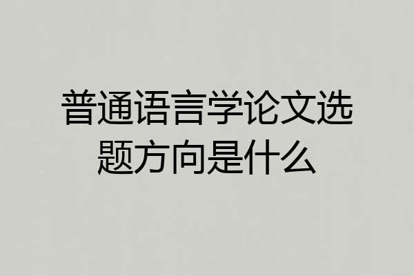 普通语言学论文选题方向是什么