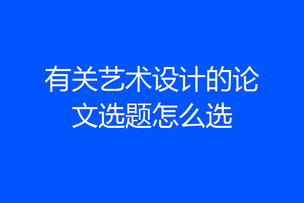 有关艺术设计的论文选题怎么选