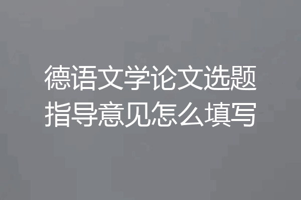 德语文学论文选题指导意见怎么填写
