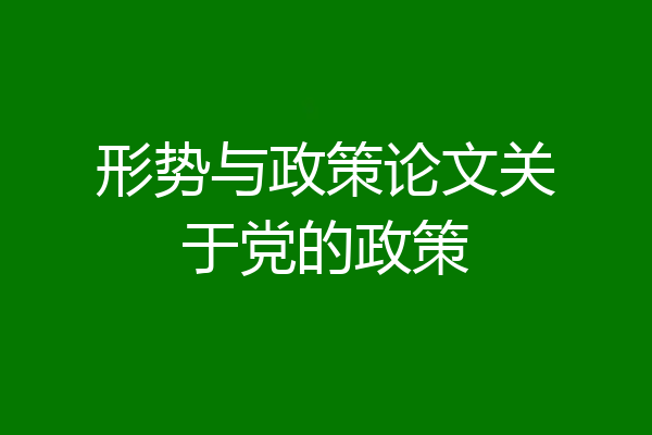 形势与政策论文关于党的政策