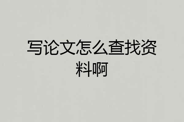 写论文怎么查找资料啊