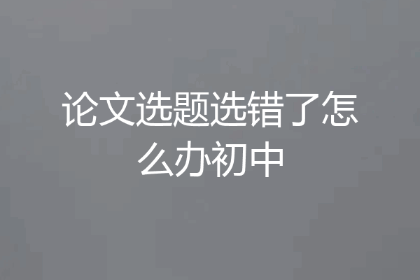 论文选题选错了怎么办初中