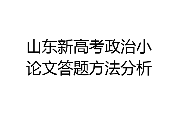 山东新高考政治小论文答题方法分析