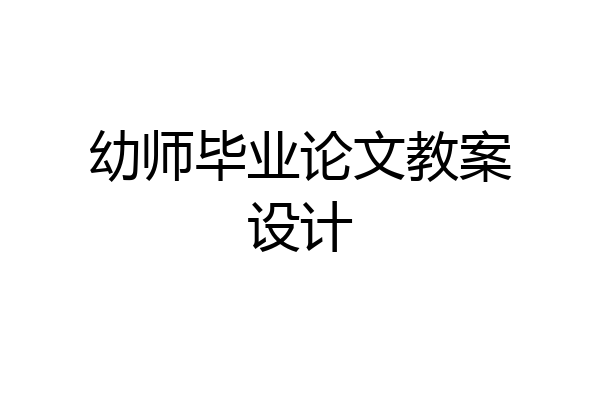 幼师毕业论文教案设计