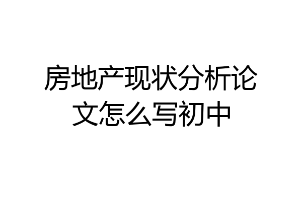 房地产现状分析论文怎么写初中
