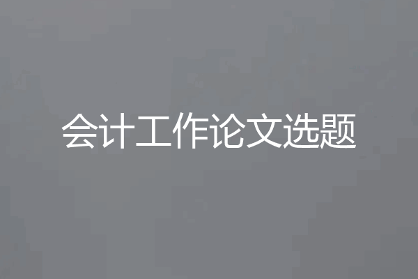 会计工作论文选题