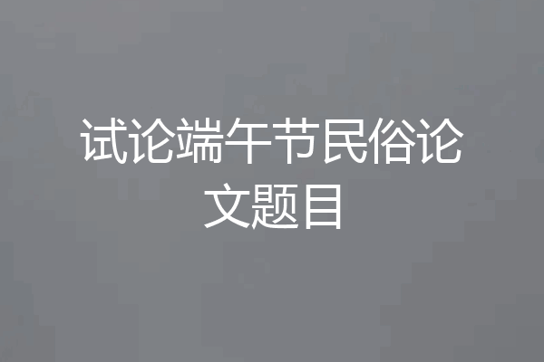 试论端午节民俗论文题目