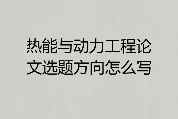 热能与动力工程论文选题方向怎么写