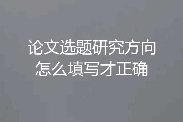论文选题研究方向怎么填写才正确