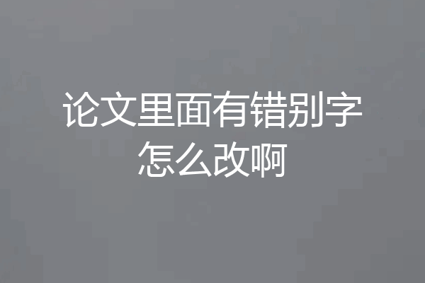论文里面有错别字怎么改啊
