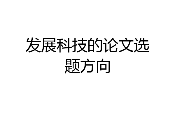 发展科技的论文选题方向