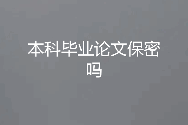 本科毕业论文保密吗
