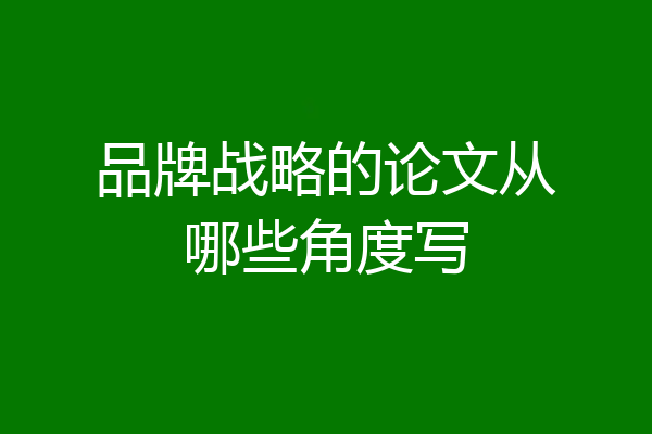 品牌战略的论文从哪些角度写