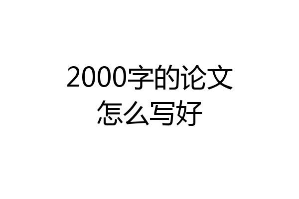 2000字的论文怎么写好
