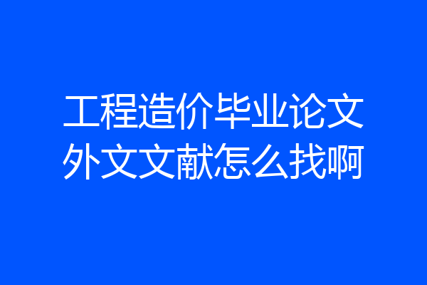 工程造价毕业论文外文文献怎么找啊