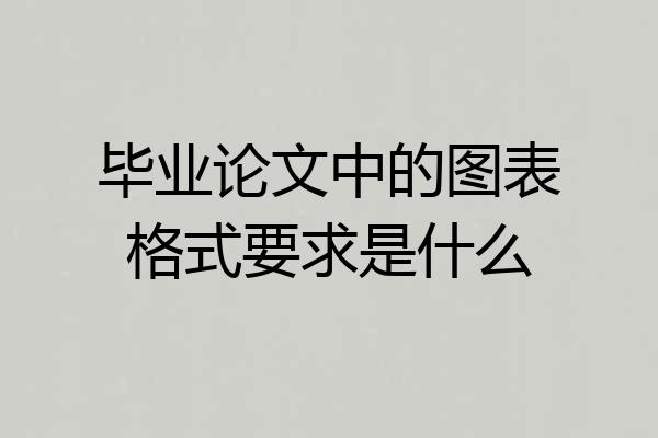 毕业论文中的图表格式要求是什么