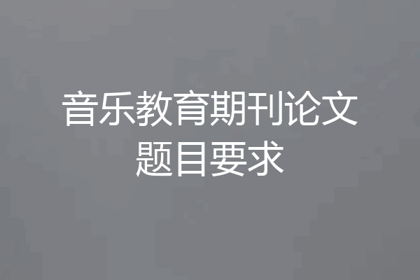 音乐教育期刊论文题目要求