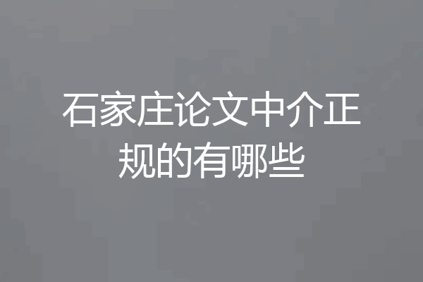 石家庄论文中介正规的有哪些