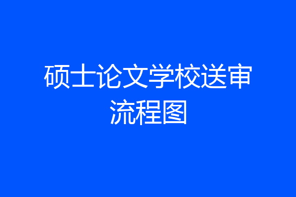 硕士论文学校送审流程图