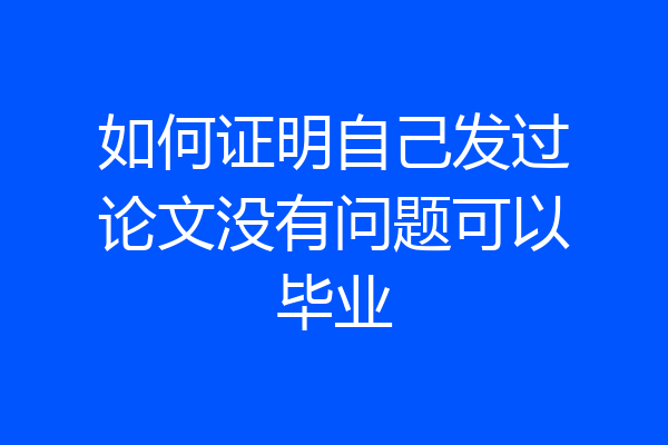 如何证明自己发过论文没有问题可以毕业