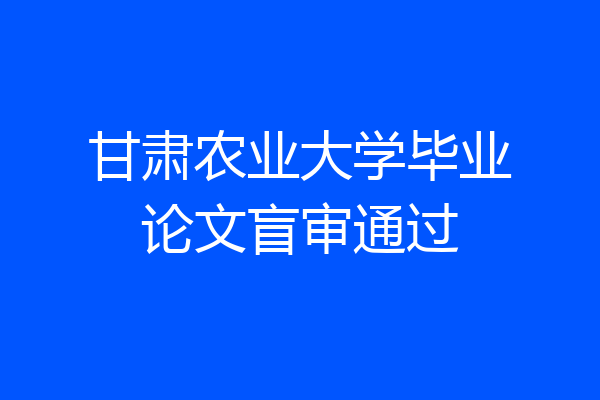 甘肃农业大学毕业论文盲审通过