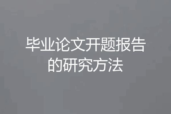 毕业论文开题报告的研究方法
