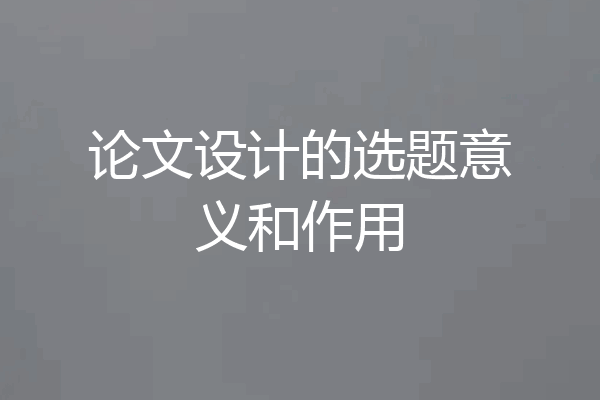 论文设计的选题意义和作用