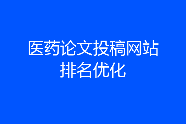 医药论文投稿网站排名优化