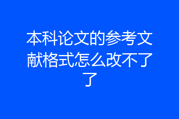 本科论文的参考文献格式怎么改不了了