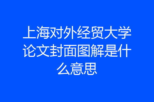 上海对外经贸大学论文封面图解是什么意思