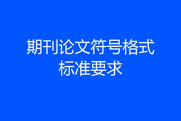 期刊论文符号格式标准要求